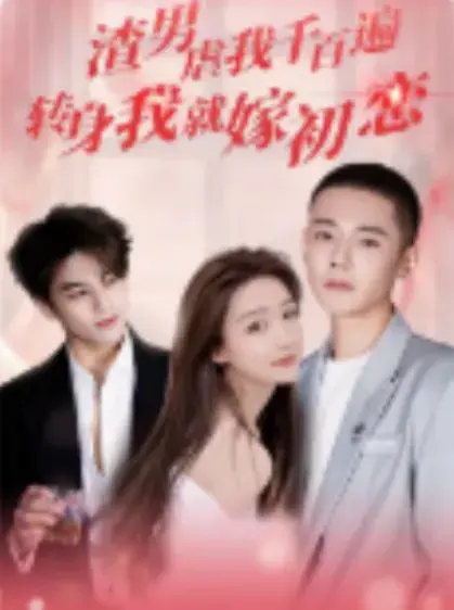 渣男虐我千百遍，转身我就嫁初恋0